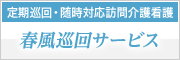 定期巡回・随時対応型訪問介護看護 春風巡回サービス